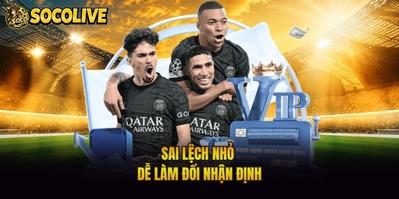 Sai lệch nhỏ dễ làm đổi nhận định