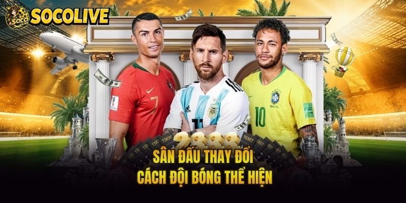 Sân đấu thay đổi cách đội bóng thể hiện