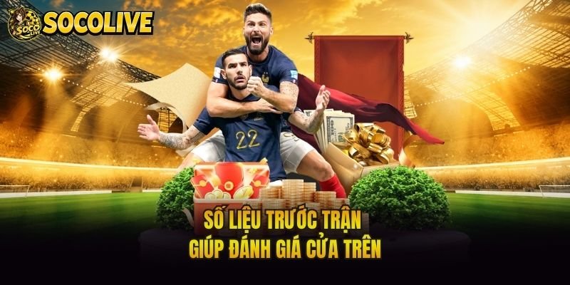 Số liệu trước trận giúp đánh giá cửa trên