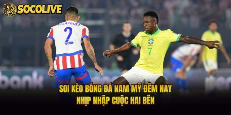 Soi Kèo Bóng Đá Nam Mỹ Đêm Nay - Nhịp Nhập Cuộc Hai Bên