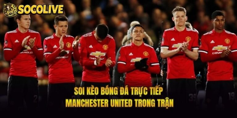 Soi Kèo Bóng Đá Trực Tiếp Manchester United Trong Trận