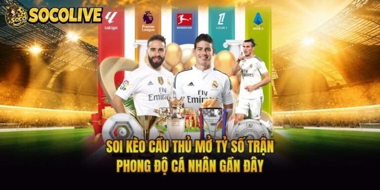 Soi Kèo Cầu Thủ Mở Tỷ Số Trận - Phong Độ Cá Nhân Gần Đây