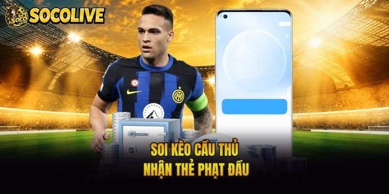 Soi kèo cầu thủ nhận thẻ phạt đầu