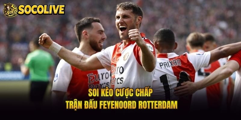 Soi kèo cược chấp trận đấu Feyenoord Rotterdam