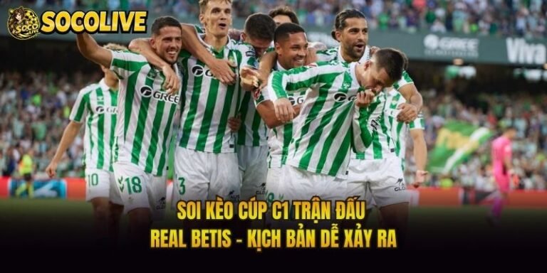 Soi Kèo Cúp C1 Trận Đấu Real Betis - Kịch Bản Dễ Xảy Ra