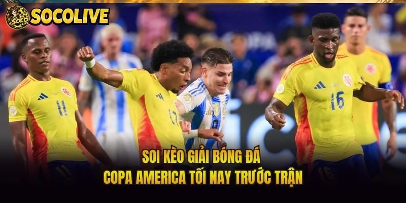 Soi Kèo Giải Bóng Đá Copa America Tối Nay Trước Trận