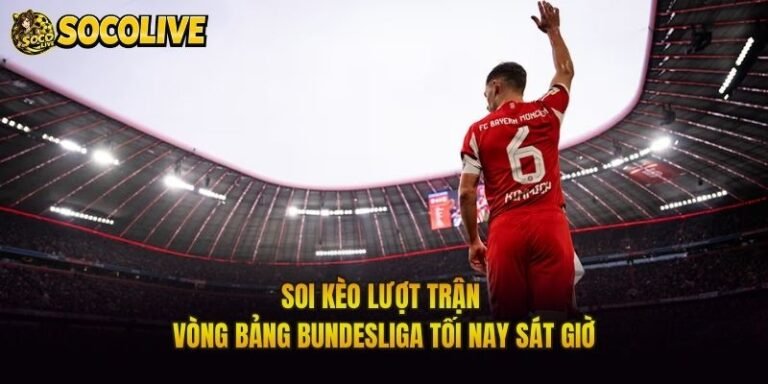 Soi Kèo Lượt Trận Vòng Bảng Bundesliga Tối Nay Sát Giờ