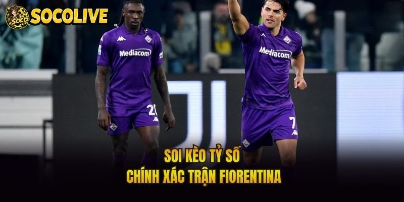 Soi kèo tỷ số chính xác trận Fiorentina