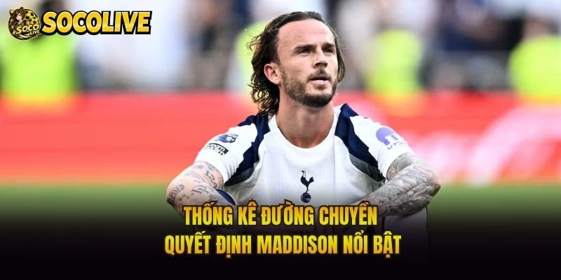 Thống kê đường chuyền quyết định Maddison nổi bật