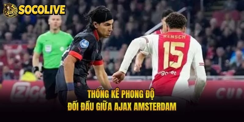 Thống kê phong độ đối đầu giữa Ajax Amsterdam