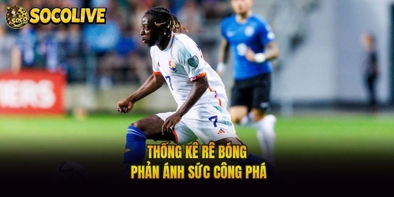 Thống kê rê bóng phản ánh sức công phá
