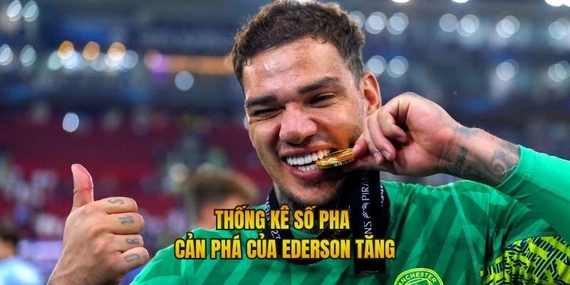 Thống kê số pha cản phá của Ederson tăng