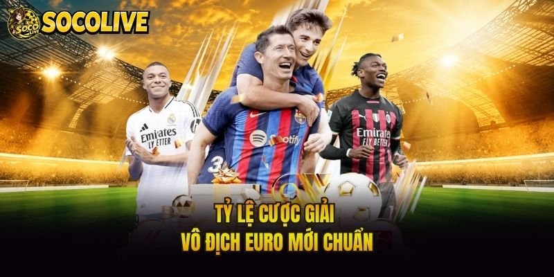 Tỷ lệ cược giải vô địch Euro mới chuẩn