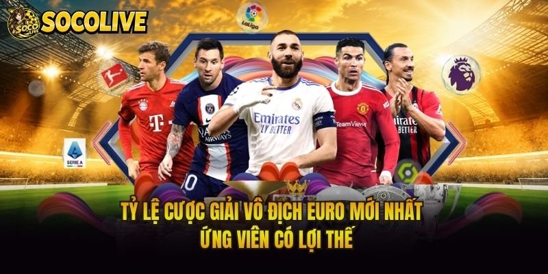 Tỷ Lệ Cược Giải Vô Địch Euro Mới Nhất – Ứng Viên Có Lợi Thế