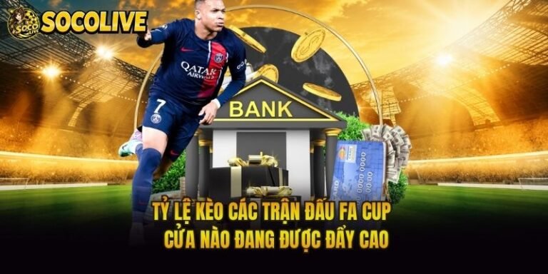 Tỷ Lệ Kèo Các Trận Đấu FA Cup - Cửa Nào Đang Được Đẩy Cao