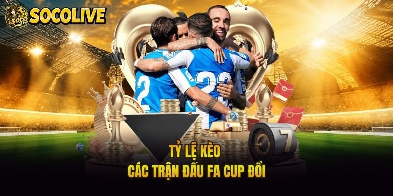 Tỷ lệ kèo các trận đấu FA Cup đổi