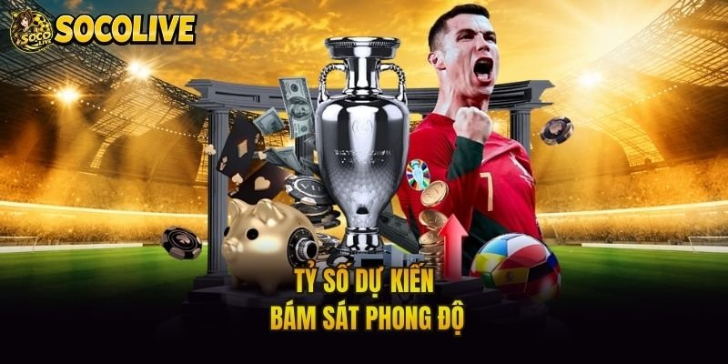 Tỷ số dự kiến bám sát phong độ